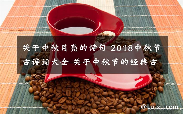 关于中秋月亮的诗句 2018中秋节古诗词大全 关于中秋节的经典古诗词有哪些