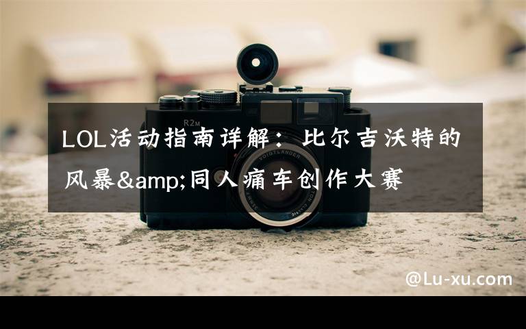 LOL活动指南详解:比尔吉沃特的风暴&同人痛车创作大赛