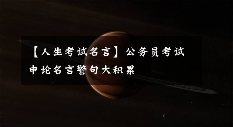 【人生考试名言】公务员考试申论名言警句大积累