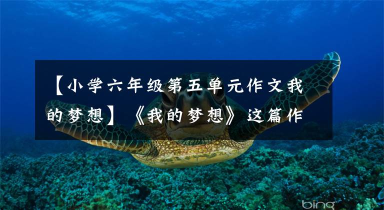 【小学六年级第五单元作文我的梦想】《我的梦想》这篇作文怎么写?我写了一篇作文,希望能帮助你