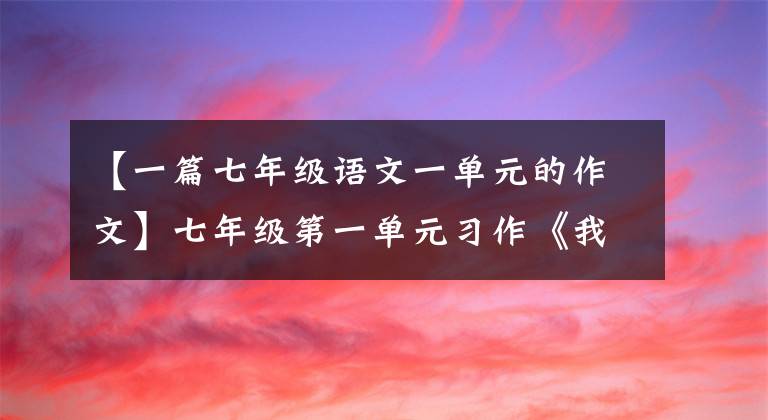 【一篇七年级语文一单元的作文】七年级第一单元习作《我的烦恼》