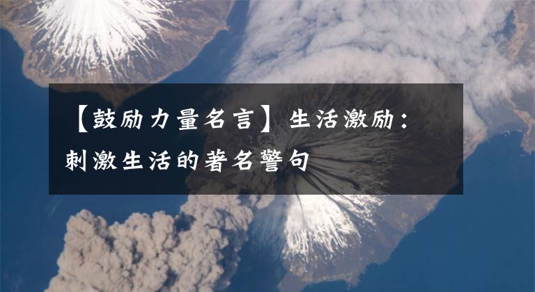 【鼓励力量名言】生活激励:刺激生活的著名警句