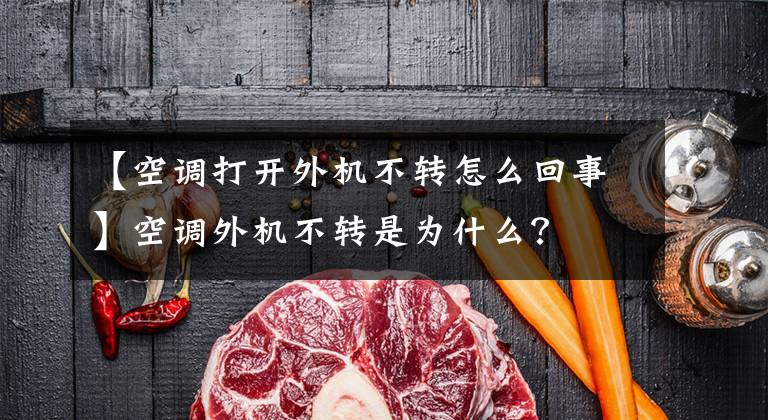 【空调打开外机不转怎么回事】空调外机不转是为什么?