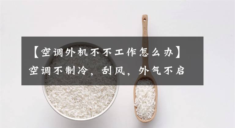 【空调外机不不工作怎么办】空调不制冷，刮风，外气不启动，该怎么修理