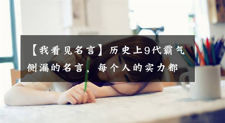 【我看见名言】历史上9代霸气侧漏的名言,每个人的实力都很惊人