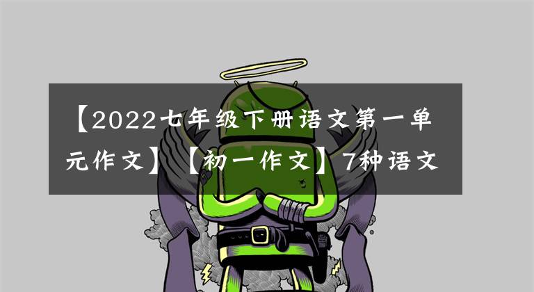 【2022七年级下册语文第一单元作文】【初一作文】7种语文，第一单元作文《写出人物的精神》图文解读。