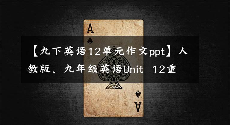 【九下英语12单元作文ppt】人教版，九年级英语Unit  12重点知识详细说明！