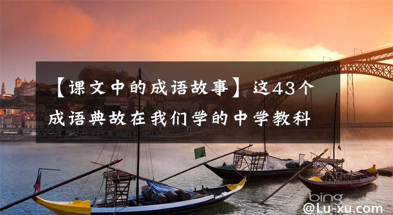 【课文中的成语故事】这43个成语典故在我们学的中学教科书上都可以找到,你记得多少?