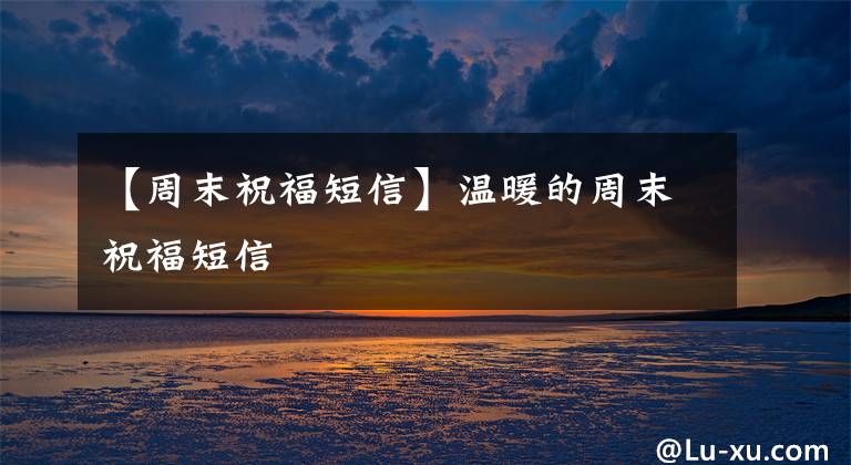 【周末祝福短信】温暖的周末祝福短信