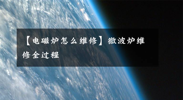 【电磁炉怎么维修】微波炉维修全过程