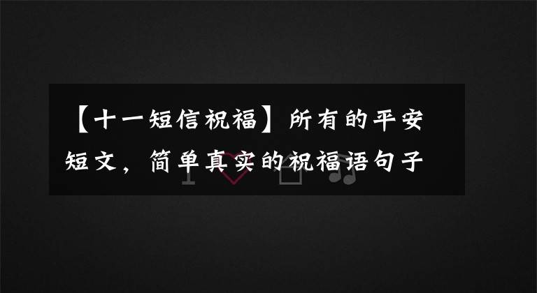 【十一短信祝福】所有的平安短文,简单真实的祝福语句子