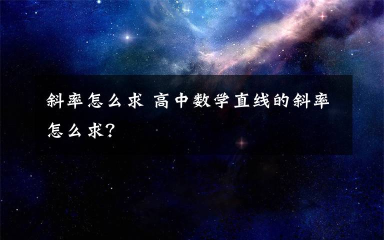 斜率怎么求 高中数学直线的斜率怎么求?
