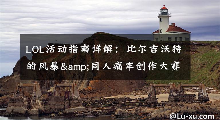 LOL活动指南详解:比尔吉沃特的风暴&同人痛车创作大赛