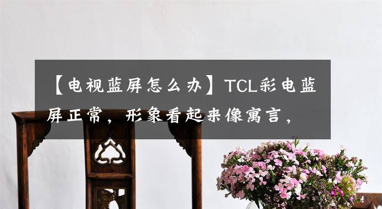 【电视蓝屏怎么办】TCL彩电蓝屏正常,形象看起来像寓言,杭州火力电器维修。