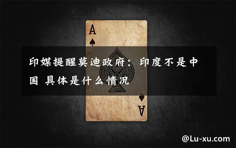 印媒提醒莫迪政府：印度不是中国 具体是什么情况