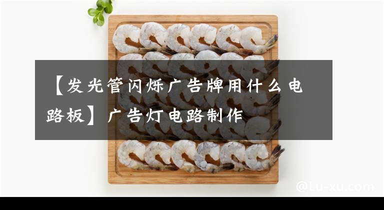 【发光管闪烁广告牌用什么电路板】广告灯电路制作