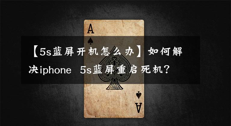 【5s蓝屏开机怎么办】如何解决iphone 5s蓝屏重启死机?