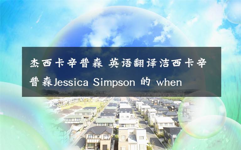 杰西卡辛普森 英语翻译洁西卡辛普森Jessica Simpson 的 when I loved you you love thatYo