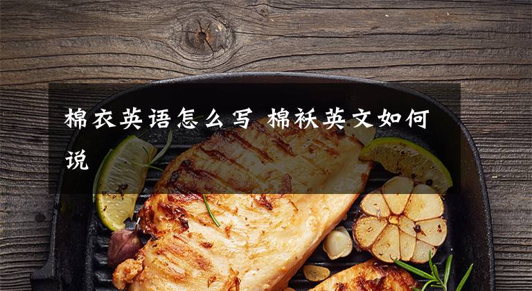 棉衣英语怎么写 棉袄英文如何说