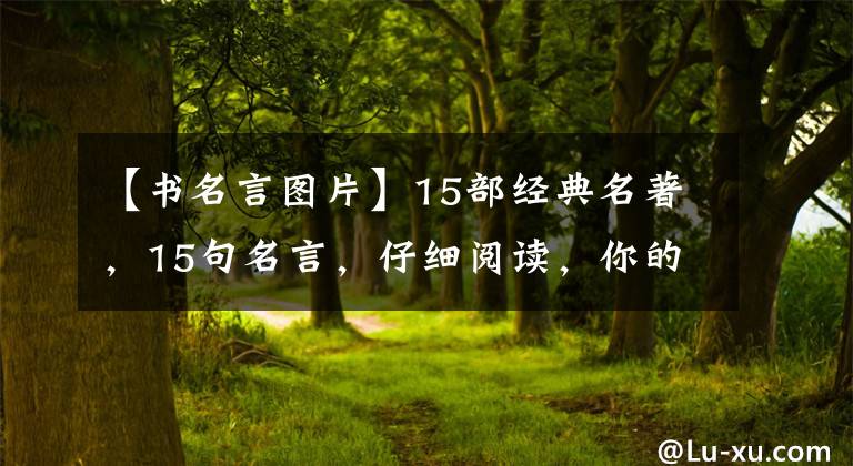 【书名言图片】15部经典名著,15句名言,仔细阅读,你的人生境界大不相同