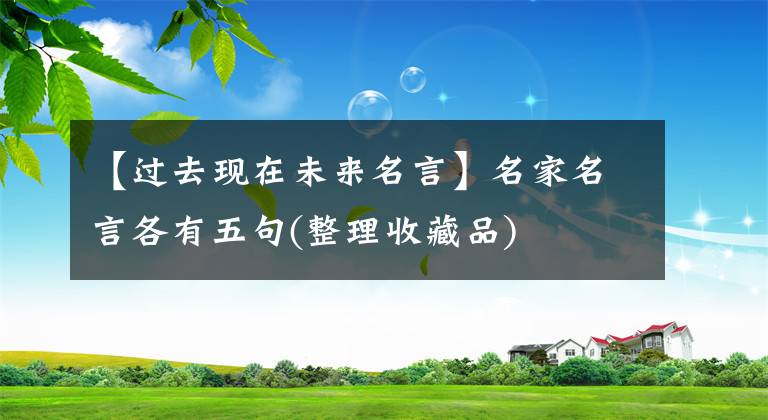 【过去现在未来名言】名家名言各有五句(整理收藏品)