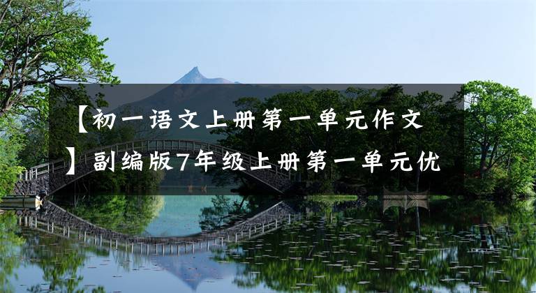 【初一语文上册第一单元作文】副编版7年级上册第一单元优秀作文9篇。