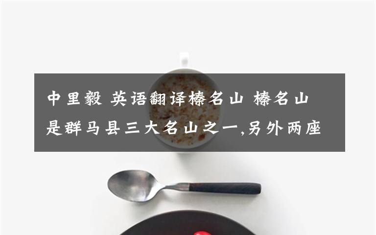 中里毅 英语翻译榛名山 榛名山是群马县三大名山之一,另外两座分别是赤城山和妙义山,在漫画原作中,高桥凉介和中里毅就是来自另外两座