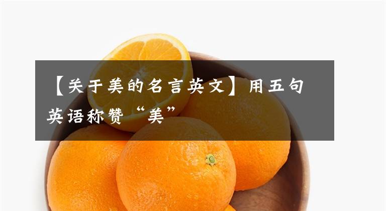 【关于美的名言英文】用五句英语称赞“美”