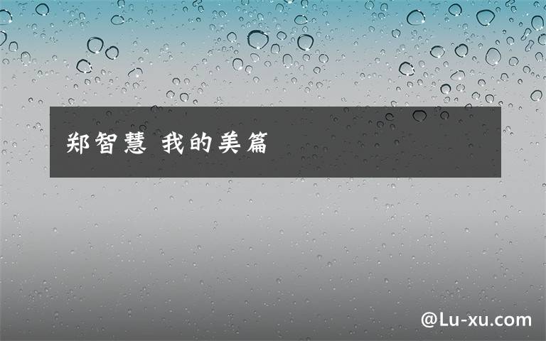 郑智慧 我的美篇