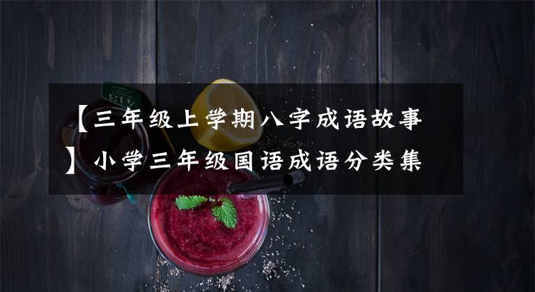 【三年级上学期八字成语故事】小学三年级国语成语分类集结集值得收藏