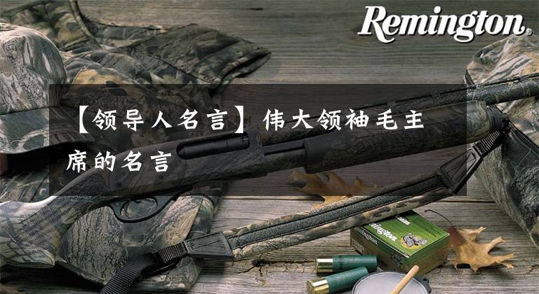 【领导人名言】伟大领袖毛主席的名言