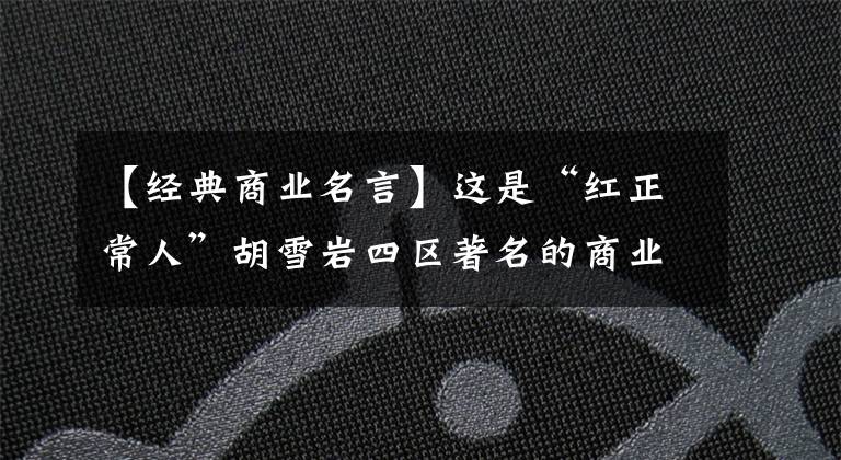 【经典商业名言】这是“红正常人”胡雪岩四区著名的商业格言,教你如何成功赚钱。