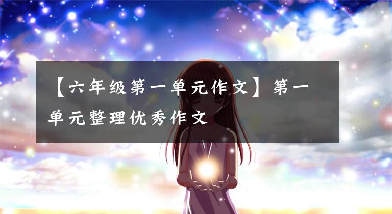 【六年级第一单元作文】第一单元整理优秀作文