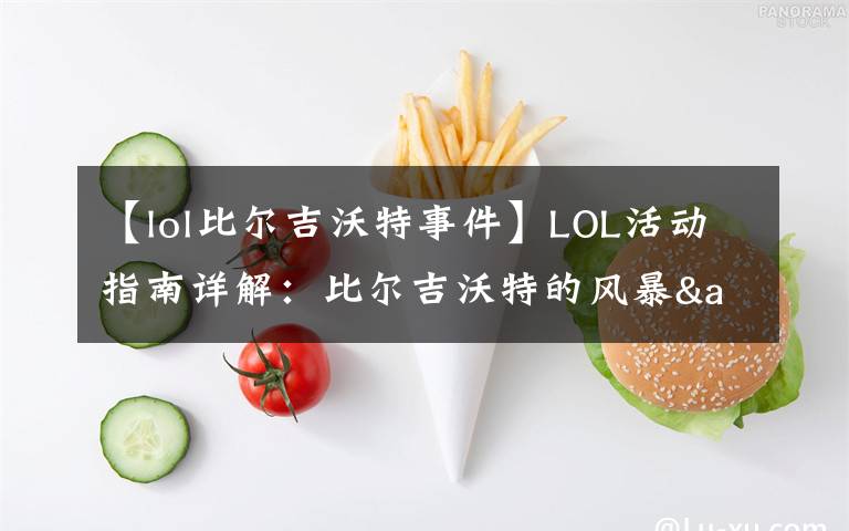 【lol比尔吉沃特事件】LOL活动指南详解:比尔吉沃特的风暴&同人痛车创作大赛