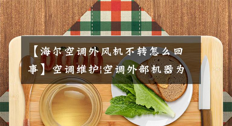 【海尔空调外风机不转怎么回事】空调维护|空调外部机器为什么不运转?