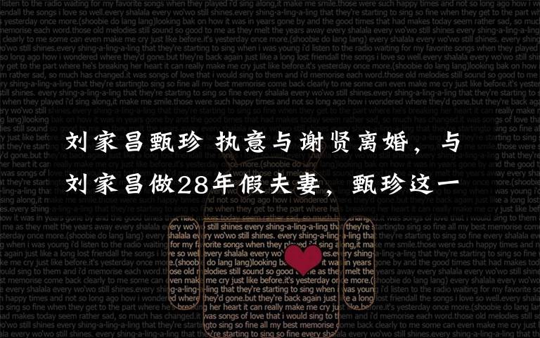 刘家昌甄珍 执意与谢贤离婚,与刘家昌做28年假夫妻,甄珍这一生啊