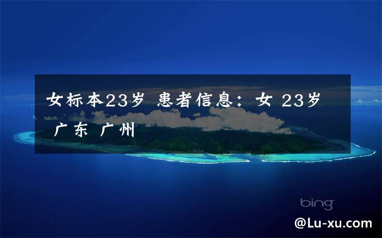 女标本23岁 患者信息:女 23岁 广东 广州