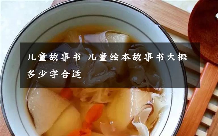 儿童故事书 儿童绘本故事书大概多少字合适