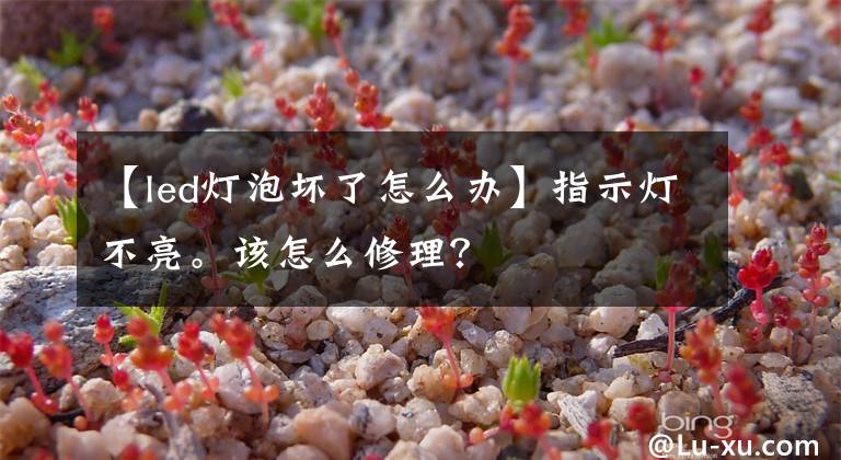 【led灯泡坏了怎么办】指示灯不亮。该怎么修理?