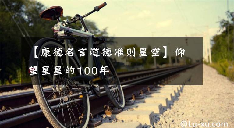 【康德名言道德准则星空】仰望星星的100年