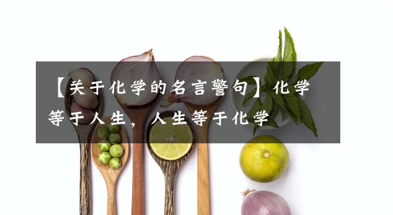 【关于化学的名言警句】化学等于人生,人生等于化学