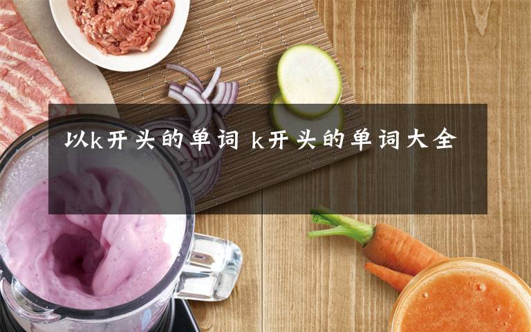 以k开头的单词 k开头的单词大全
