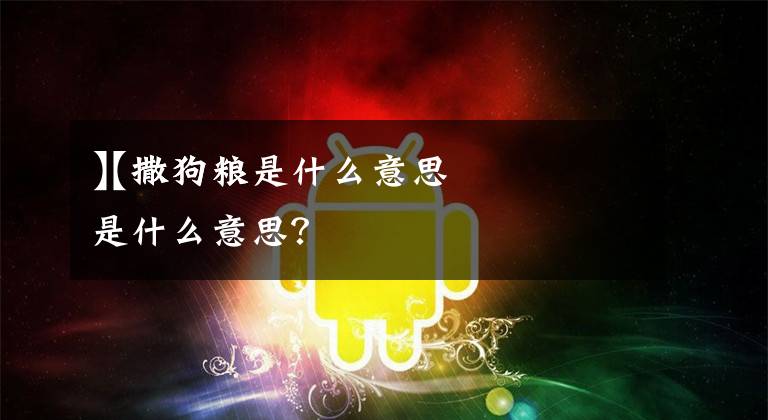 【撒狗粮是什么意思】撒狗粮是什么意思?