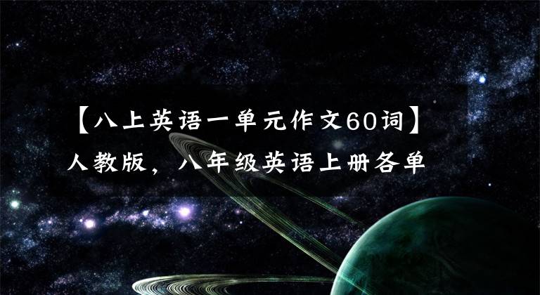 【八上英语一单元作文60词】人教版，八年级英语上册各单元优秀作文！