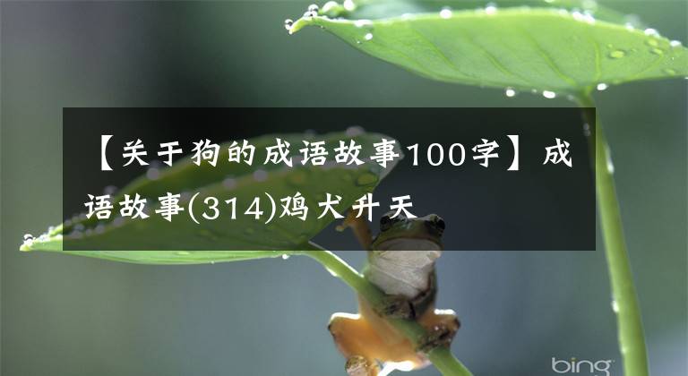 【关于狗的成语故事100字】成语故事(314)鸡犬升天