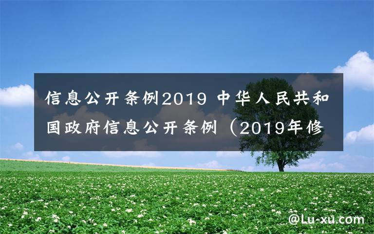 信息公开条例2019 中华人民共和国政府信息公开条例(2019年修订)