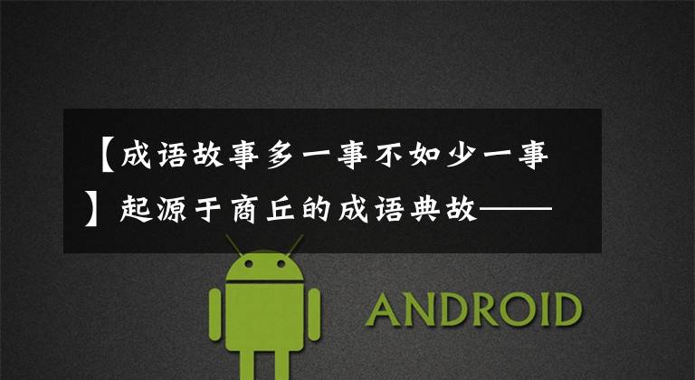 【成语故事多一事不如少一事】起源于商丘的成语典故——鞭是再长不过的了。