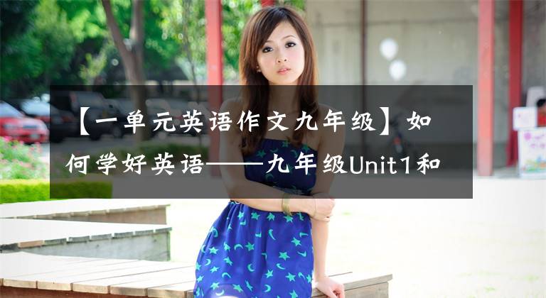 【一单元英语作文九年级】如何学好英语——九年级Unit1和中考英语手写作文