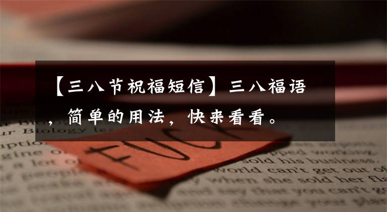 【三八节祝福短信】三八福语,简单的用法,快来看看。