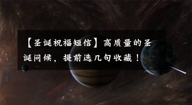 【圣诞祝福短信】高质量的圣诞问候,提前选几句收藏!